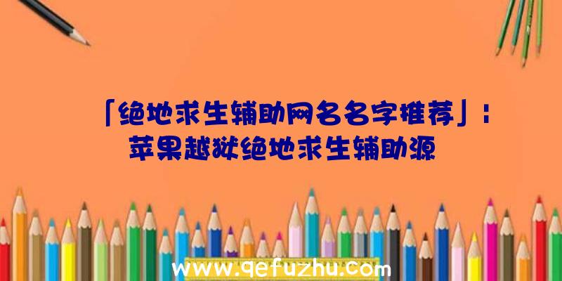 「绝地求生辅助网名名字推荐」|苹果越狱绝地求生辅助源